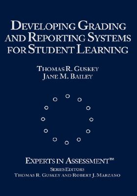 Developing Grading and Reporting Systems for Student Learning (Experts In Assessment Series)